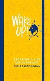 Wake Up! : Escaping a Life on Autopilot