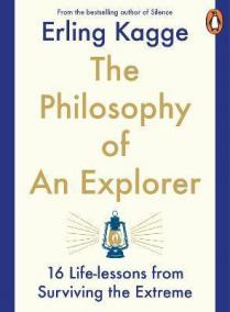 The Philosophy of an Explorer : 16 Life-lessons from Surviving the Extreme