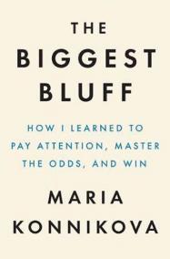 The Biggest Bluff : How I Learned to Pay Attention, Master Myself, and Win