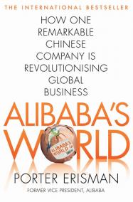 Alibaba´s World - How a remarkable Chinese Company is Changing the face of Global Business