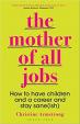 Mother of All Jobs : How to Have Children and Career