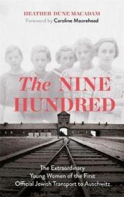 The Nine Hundred : The Extraordinary Young Women of the First Official Jewish Transport to Auschwitz