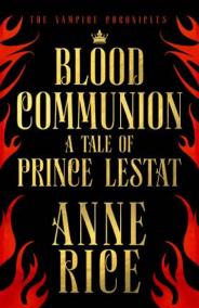 Blood Communion : A Tale of Prince Lestat (The Vampire Chronicles 13)