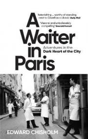 A Waiter in Paris: Adventures in the Dark Heart of the City