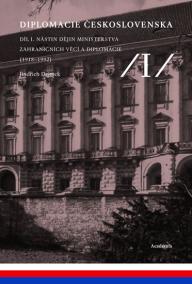 Diplomacie Československa Díl I. - Nástin dějin ministerstva zahraničních věcí a diplomacie (1918-1992)