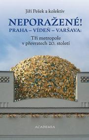 Neporažené! Praha - Vídeň - Varšava: Tři metropole v převratech 20. století