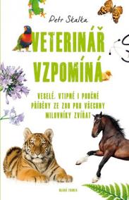 Veterinář vzpomíná - Veselé, vtipné i poučné příběhy ze ZOO pro všechny milovníky zvířat