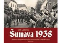 Šumava 1938 - Německá okupace v dobových fotografiích a dokumentech