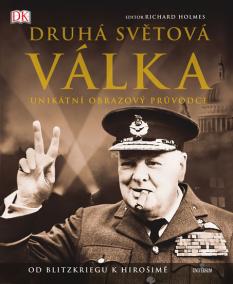 Druhá světová válka - Unikátní obrazový průvodce od Blitzkriegu k Hirošimě - 2.vydání