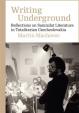 Writing Underground Reflections on Samizdat Literature in Totalitarian Czechoslovakia