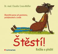 Štěstí! - Knížka o přežití. Okamžitá pomoc při pesimismu, pochybnostech a smůle