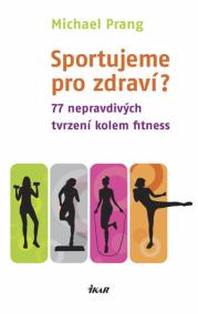 Sportujeme pro zdraví? 77 nepravdivých tvrzení kolem fitness