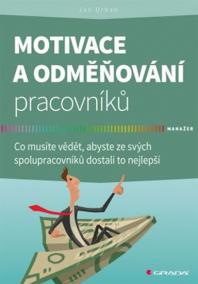 Motivace a odměňování pracovníků - Co musíte vědět, abyste ze svých spolupracovníků dostali to nejlepší