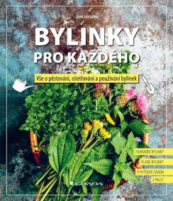 Bylinky pro každého - Vše o pěstování, ošetřování a používání bylinek