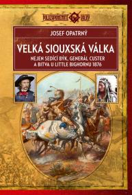 Velká siouxská válka - Nejen Sedící Býk, generál Custer a bitva u Little Bighornu 1876