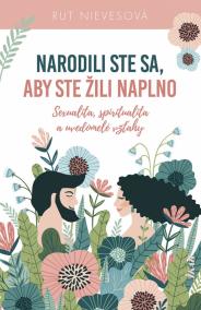 Narodili ste sa, aby ste žili naplno - Sexualita, spiritualita a uvedomelé vzťahy