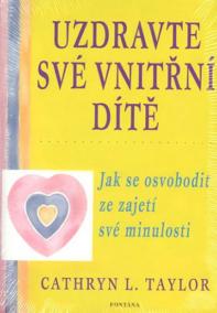 Uzdravte své vnitřní dítě - Jak se osvobodit ze zajetí své minulosti