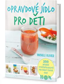 Opravdové jídlo pro děti - 200 nutričně vyvážených receptů pro zdravý životní start