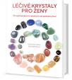 Léčivé krystaly pro ženy - 30 nejdůležitějších krystalů pro váš spokojený život