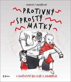 Protivný sprostý matky - O rodičovství bez klišé a zdrobnělin