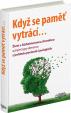 Když se pamět vytrácí - Život s Alzheimerovou chorobou a jinými typy demence z pohledu pacientů i pečujících