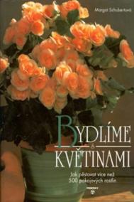 Bydlíme s květinami - Jak pěstovat více než 500 pokojových rostlin