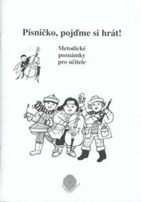 Písničko, pojďme si hrát! - Metodické poznámky pro učitele