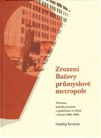 ZROZENÍ BAŤOVY PRŮMYSLOVÉ METROPOLE