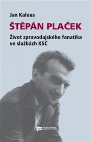 Štěpán Plaček. Život zpravodajského fanatika ve službách KSČ