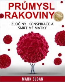 Průmysl rakoviny - Zločiny, konspirace a smrt mé matky