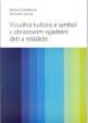 Vizuálna kultúra a symbol v obrazovom vyjadrovaní detí a mládeže